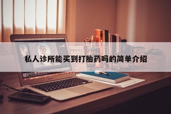 药流药微信私人诊所能买到打胎药吗的简单介绍