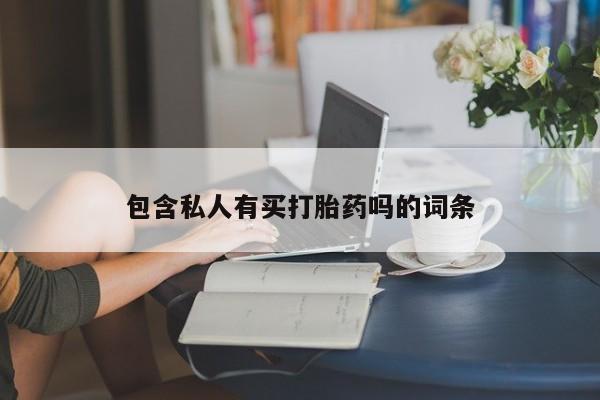 药流药微信包含私人有买打胎药吗的词条