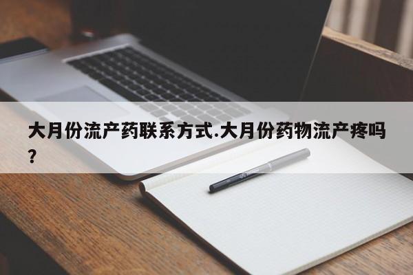 药流药微信大月份流产药联系方式.大月份药物流产疼吗？