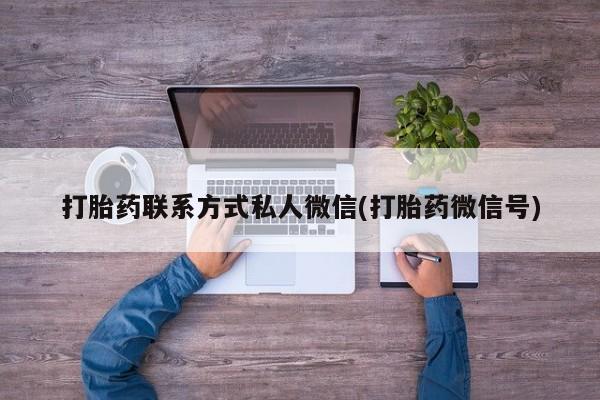 药流药微信打胎药联系方式私人微信(打胎药微信号)