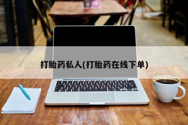 药流药微信打胎药私人(打胎药在线下单)