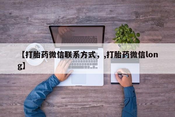 药流药微信【打胎药微信联系方式，,打胎药微信long】