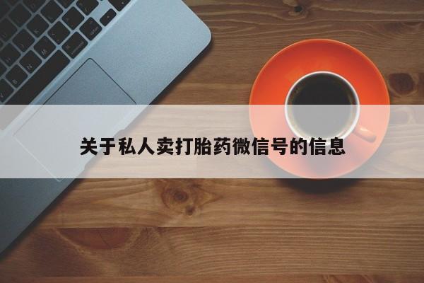 药流药微信关于私人卖打胎药微信号的信息