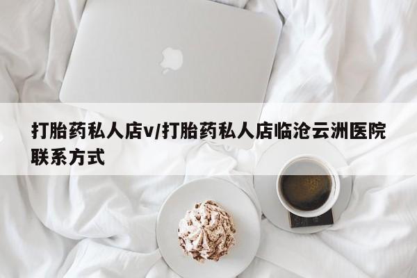 药流药微信打胎药私人店v/打胎药私人店临沧云洲医院联系方式
