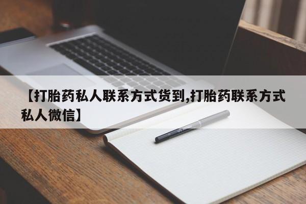 药流药微信【打胎药私人联系方式货到,打胎药联系方式私人微信】