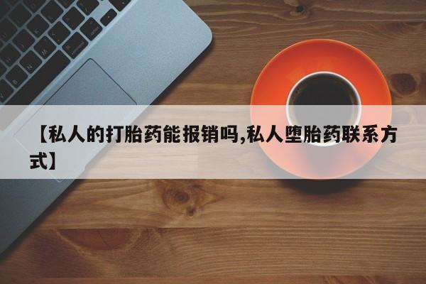 药流药微信【私人的打胎药能报销吗,私人堕胎药联系方式】