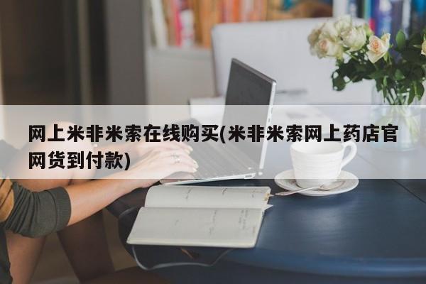 药流药微信网上米非米索在线购买(米非米索网上药店官网货到付款)