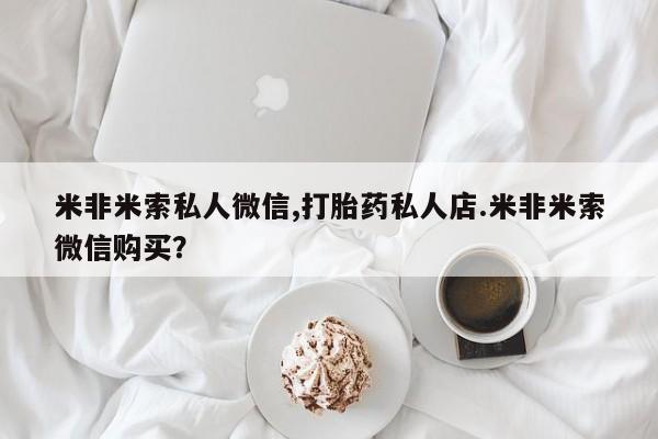 药流药微信米非米索私人微信,打胎药私人店.米非米索微信购买？