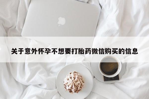 药流药微信关于意外怀孕不想要打胎药微信购买的信息