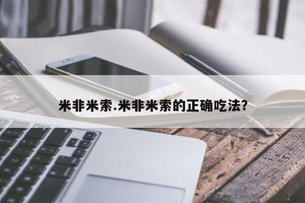 药流药微信米非米索.米非米索的正确吃法？